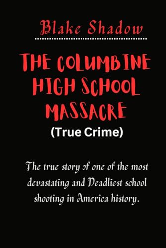 Imagen de archivo de The Columbine High School Massacre (True Crime): The true story of one of the most devastating and Deadliest school shooting in America history. a la venta por California Books