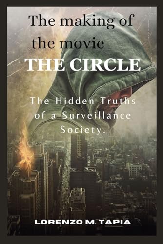 Imagen de archivo de The making of the movie THE CIRCLE: The Hidden Truths of a Surveillance Society a la venta por California Books