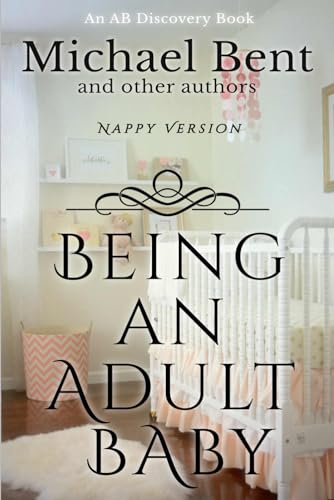 Imagen de archivo de Being An Adult Baby (Nappy Version): An ABDL Non-fiction study a la venta por California Books