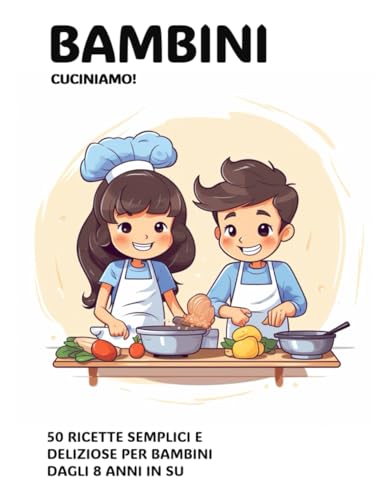 Stock image for Cucinare, un gioco da bambini: 50 ricette semplici e deliziose per bambini dagli 8 anni in su for sale by GreatBookPrices