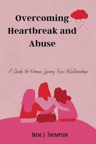 Stock image for Overcoming Heartbreak and Abuse: A Guide for Women Leaving Toxic Relationships for sale by California Books