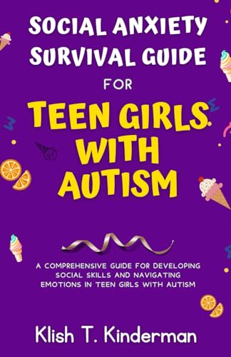 Imagen de archivo de Social Anxiety Survival Guide for Teen Girls with Autism: A Comprehensive Guide for Developing Social Skills and Navigating Emotions in Teen Girls with Autism a la venta por California Books