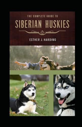 Stock image for The Complete Guide To Siberian Huskie: A Definitive Approach To Breed, Care, And Train Your Husky Puppy To Be a Well-Behaved Dog; All You Need To Know About Huskies for sale by California Books