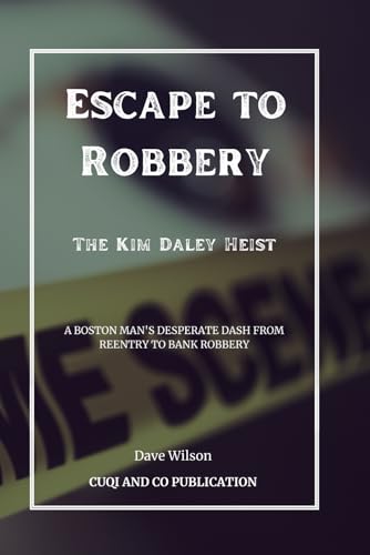 Beispielbild fr Escape to Robbery - The Kim Daley Heist: A Boston Man's Desperate Dash from Reentry to Bank Robbery (True Crimes around the world) zum Verkauf von California Books