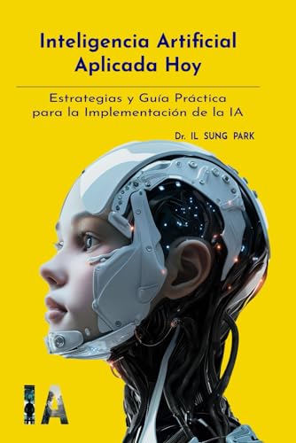 Beispielbild fr INTELIGENCIA ARTIFICIAL APLICADA HOY: ESTRATEGIAS Y GUA PRCTICA PARA LA IMPLEMENTACIN DE IA (Spanish Edition) zum Verkauf von California Books