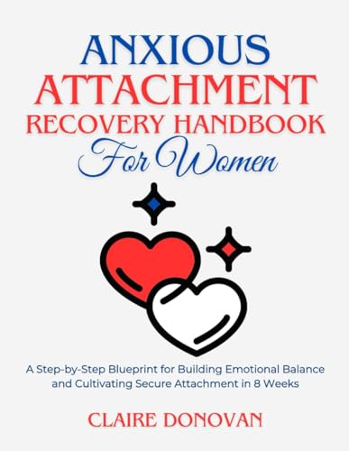 Stock image for Anxious Attachment Recovery Handbook for Women: A Step-by-Step Blueprint for Building Emotional Balance and Cultivating Secure Attachment in 8 Weeks for sale by GreatBookPrices