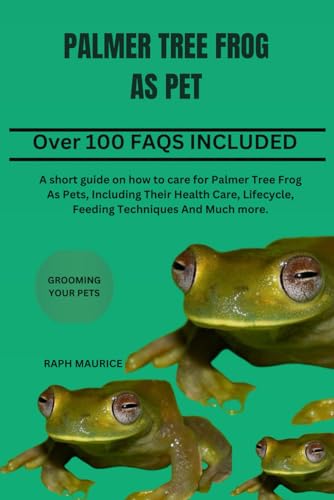 Stock image for PALMER'S TREE FROG AS PET: A short guide on how to care for Palmer Tree Frog As Pets, Including Their Health Care, Lifecycle, Feeding Techniques And Much more. for sale by California Books