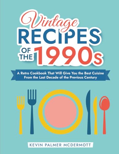 Beispielbild fr Vintage Recipes of the 1990s: A Retro Cookbook That Will Give You the Best Cuisine From the Last Decade of the Previous Century zum Verkauf von GreatBookPrices
