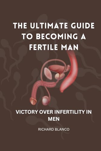 Stock image for The Ultimate Guide to Becoming a Fertile Man: Victory Over Infertility in Men for sale by GreatBookPrices