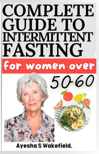 Stock image for COMPLETE GUIDE TO INTERMITTENT FASTING FOR WOMEN OVER 50-60: Intermittent Fasting Heal Your Body for Weight Loss, Health, and Anti-Aging for sale by California Books