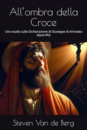 Imagen de archivo de All'ombra della Croce: Uno studio sulla Dichiarazione di Giuseppe di Arimatea (Apocrifo) a la venta por GreatBookPrices