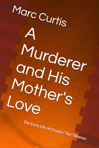 Stock image for A Murderer and His Mother's Love: The Early Life of Charles "Tex" Watson for sale by California Books