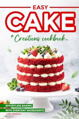 9798323644506: Easy Cake Creations Cookbook: Effortless Baking with Everyday Ingredients