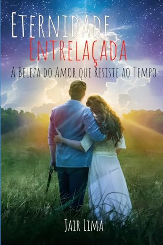9798323672547: Eternidade Entrelaada: A beleza do amor que resiste ao tempo (Portuguese Edition)