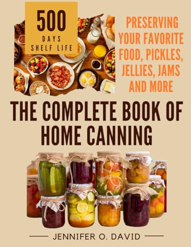 Stock image for The Complete Book of Home Canning and Preserving your Food, Pickles, Jellies and More: An Ultimate Cookbook with Over 100 Ball Canning Jar Recipes for Beginners for sale by California Books