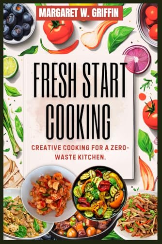 Stock image for Fresh Start Cooking: Creative cooking for a zero-waste kitchen. for sale by GreatBookPrices