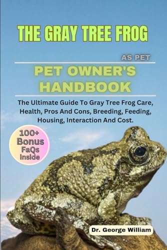 Beispielbild fr THE GRAY TREE FROG: The Ultimate Guide To Gray Tree Frog Care, Health, Pros And Cons, Breeding, Feeding, Housing, Interaction And Cost. zum Verkauf von California Books
