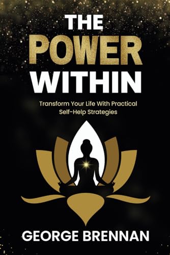 Stock image for THE POWER WITHIN: TRANSFORM YOUR LIFE WITH PRACTICAL SELF-HELP STRATEGIES for sale by California Books