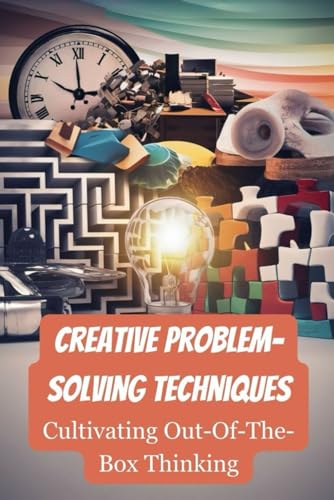 9798323870943: Creative Problem-Solving Techniques: Cultivating Out-Of-The-Box Thinking