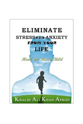 Stock image for Eliminate Stress and Anxiety from your Life: Heal the Inner Child: From Chaos to Calm: Transform your Life by Managing Stress and Anxiety for sale by California Books