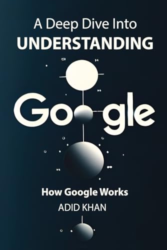 Stock image for A Deep Dive into Understanding How Google Works: Beneath the Surface of Google for sale by California Books