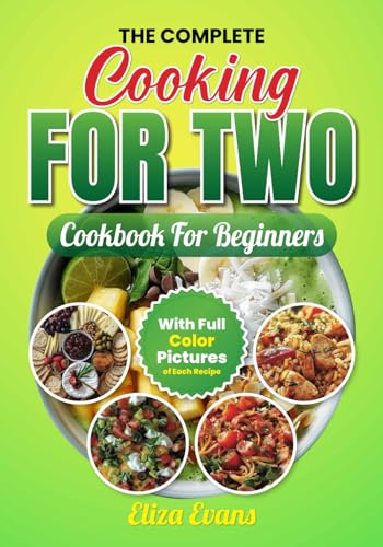 Beispielbild fr The Complete Cooking For Two Cookbook For Beginners With Full Color Pictures: Simple Easy To Prepare Meals For Two Person With Step By Step By Step Instructions and Guide zum Verkauf von California Books