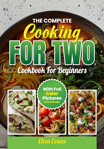 Stock image for The Complete Cooking For Two Cookbook For Beginners With Full Color Pictures: Simple Easy To Prepare Meals For Two Person With Step By Step By Step Instructions and Guide for sale by California Books