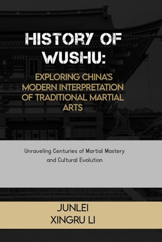 Stock image for History of Wushu: Exploring China's Modern Interpretation of Traditional Martial Arts: Unraveling Centuries of Martial Mastery and Cultural Evolution . of Martial Arts Across 50 Engrossing Volumes) for sale by California Books