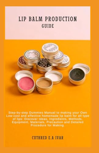 Stock image for LIP BALM PRODUCTION GUIDE: Step-by-step Dummies Manual to making your Own Low-cost and effective homemade lip balm for all type of lips: Discover Ideas, Ingredients, Methods, Equipment, Materials, Pre for sale by California Books