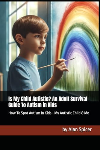 9798324096922: Is My Child Autistic? An Adult Survival Guide To Autism in Kids: How To Spot Autism In Kids - My Autistic Child & Me: 1