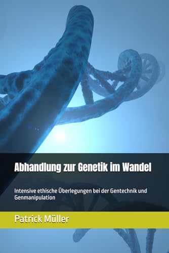Stock image for Abhandlung zur Genetik im Wandel: Intensive ethische berlegungen bei der Gentechnik und Genmanipulation for sale by California Books