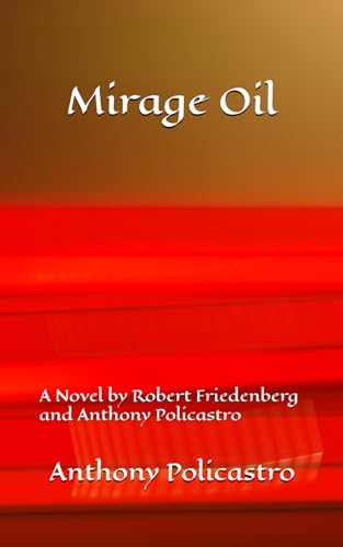 Imagen de archivo de Mirage Oil: A Novel by Robert Friedenberg and Anthony Policastro a la venta por California Books