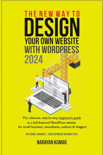 Stock image for The New Way To Design Your Own Website With WordPress 2024: The ultimate, step-by-step, beginner's guide to a full-featured WordPress website for small business, consultants, authors & bloggers for sale by California Books