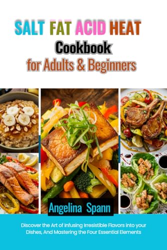 Stock image for SALT FAT ACID HEAT COOKBOOK FOR ADULTS & BEGINNERS: Discover the Art of Infusing Irresistible Flavors into your Dishes, And Mastering the Four Essential Elements for sale by California Books