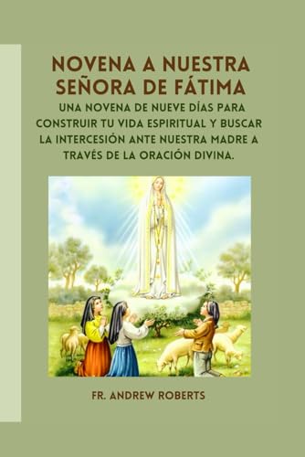 Imagen de archivo de NOVENA A NUESTRA SEORA DE FTIMA: Una novena de nueve das para construir tu vida espiritual y buscar la intercesin ante nuestra Madre a travs de la oracin divina (Spanish Edition) a la venta por California Books