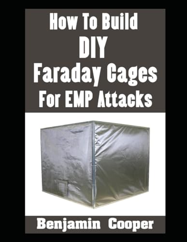 Stock image for How To Build DIY Faraday Cages For EMP Attacks: A Step-By-Step Guide On Building Faraday Cages To Protect Your Electronic Devices During An EMP or Solar Flare for sale by California Books