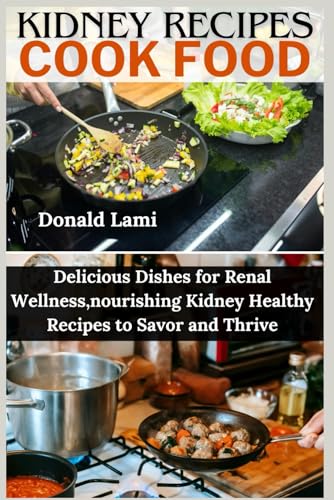 Stock image for Kidney recipes cook food: Delicious Dishes for Renal Wellness,nourishing Kidney Healthy Recipes to Savor and Thrive for sale by California Books