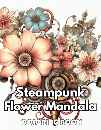 9798324436988: Steampunk Flower Mandala Coloring Book: 100+ New Designs Great Gifts for All Fans