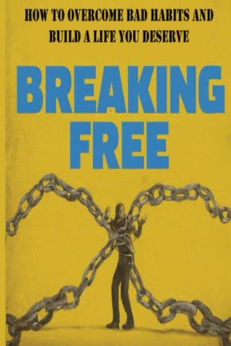 Stock image for Breaking Free!: How to Overcome Bad Habits and Build a Life You Deserve for sale by California Books