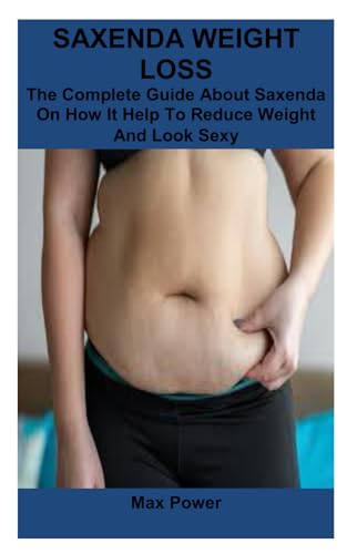 Stock image for SAXENDA WEIGHT LOSS: The Complete Guide About Saxenda On How It Help To Reduce Weight And Look Sexy for sale by California Books