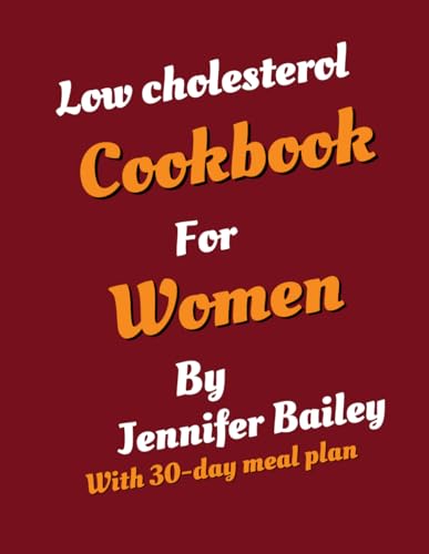 Stock image for Low Cholesterol Cookbook for Women: Empowering women through Heart-Healthy Recipes: A Low Cholesterol Cookbook for sale by California Books