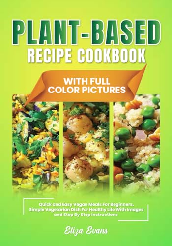 Beispielbild fr Plant-Based Recipe Cookbook With Full Color Pictures: Quick and Easy Vegan Meals For Beginners, Simple Vegetarian Dish For Healthy Life zum Verkauf von California Books