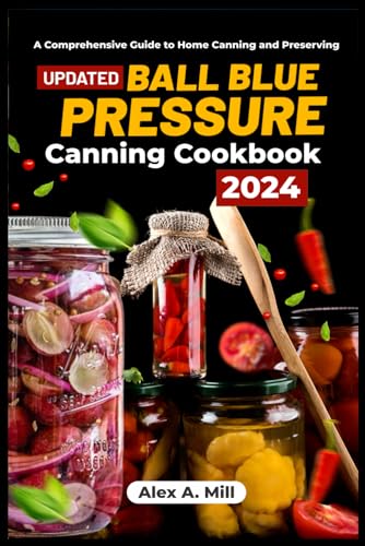 Stock image for Ball Blue Pressure Canning Cookbook 2024: A Comprehensive Guide to Home Canning and Preserving for sale by California Books