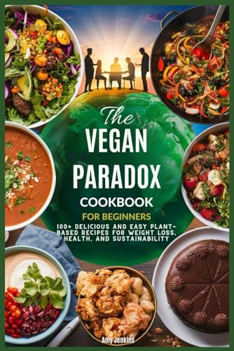 Stock image for The Vegan Paradox Cookbook for Beginners: 100+ Delicious and Easy Plant-Based Recipes for Weight Loss, Health, and Sustainability for sale by California Books