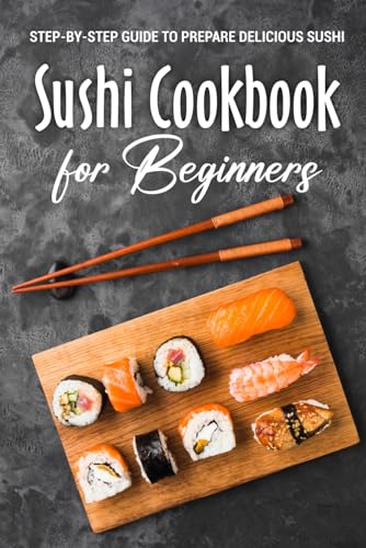 Beispielbild fr Sushi Cookbook for Beginners: Step-By-Step Guide to Prepare Delicious Sushi: Japanese Cuisine zum Verkauf von Ria Christie Collections