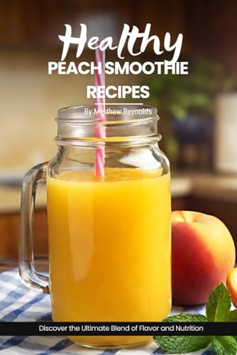 Stock image for Healthy Peach Smoothie Recipes: Easy, simple & delicious recipe cookbook - Discover the Ultimate Blend of Flavor and Nutrition with These Refreshing Creations for sale by Ria Christie Collections