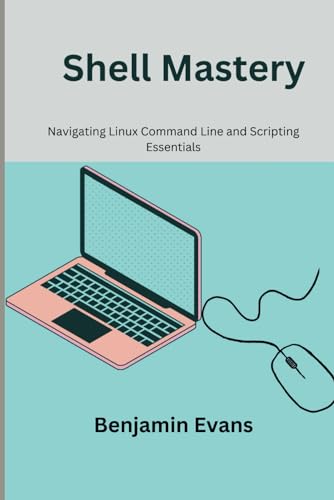 Stock image for Shell Mastery: Navigating Linux Command Line and Scripting Essentials for sale by GreatBookPrices
