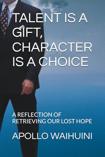 Beispielbild fr TALENT IS A GIFT, CHARACTER IS A CHOICE: A REFLECTION OF RETRIEVING OUR LOST HOPE zum Verkauf von California Books