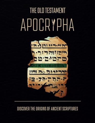 9798324871338: Exploring The Old Testament Apocrypha: Discover The Origins Of Tobit, Judith, Sirach, Enoch, And Other Apocrypha Writings. A Guide For Non-Academics And Beginners.