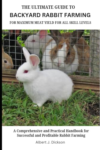 Stock image for THE ULTIMATE GUIDE TO BACKYARD RABBIT FARMING FOR MAXIMUM MEAT YIELD FOR ALL SKILL LEVELS: A Comprehensive and Practical Handbook for Successful and Profitable Rabbit Farming for sale by California Books